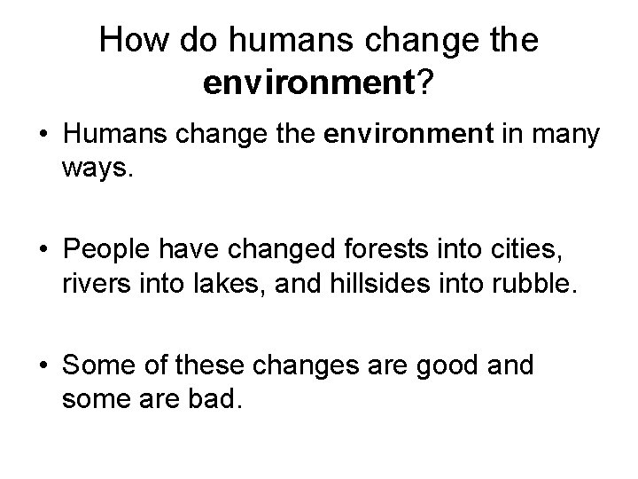 How do humans change the environment? • Humans change the environment in many ways.