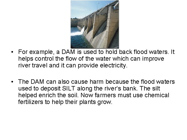  • For example, a DAM is used to hold back flood waters. It