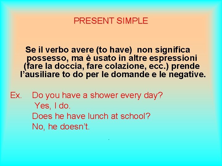 PRESENT SIMPLE Se il verbo avere (to have) non significa possesso, ma è usato