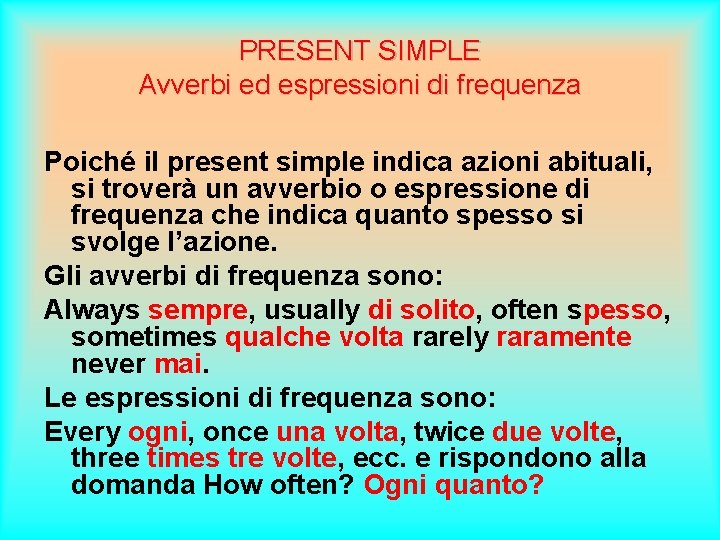PRESENT SIMPLE Avverbi ed espressioni di frequenza Poiché il present simple indica azioni abituali,