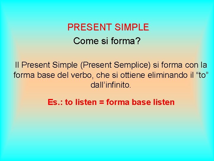 PRESENT SIMPLE Come si forma? Il Present Simple (Present Semplice) si forma con la