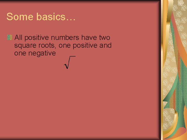 Some basics… All positive numbers have two square roots, one positive and one negative