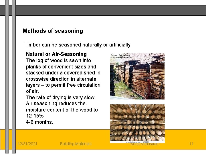 Methods of seasoning Timber can be seasoned naturally or artificially Natural or Air-Seasoning The