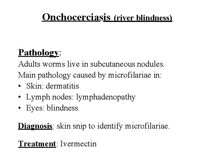 Onchocerciasis (river blindness) Pathology: Adults worms live in subcutaneous nodules. Main pathology caused by