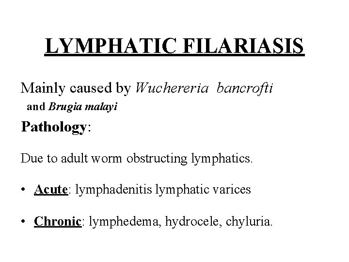 LYMPHATIC FILARIASIS Mainly caused by Wuchereria bancrofti and Brugia malayi Pathology: Due to adult