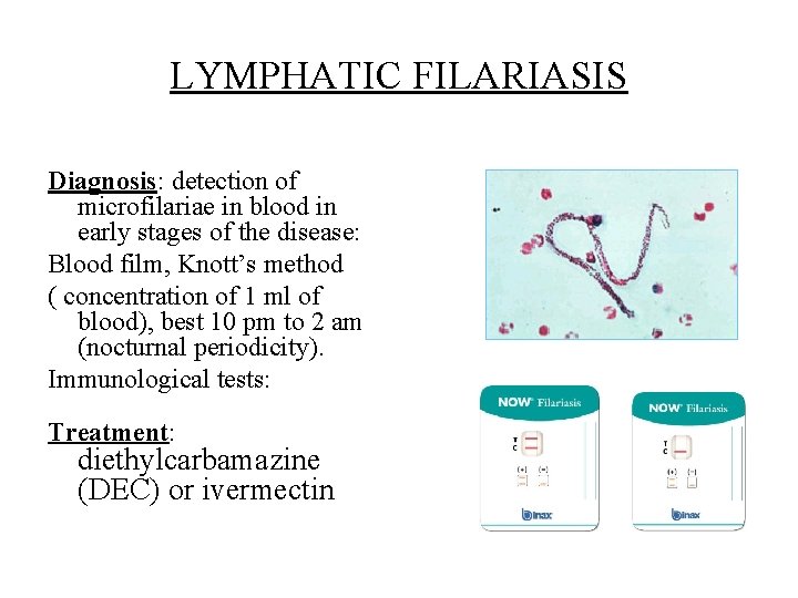 LYMPHATIC FILARIASIS Diagnosis: detection of microfilariae in blood in early stages of the disease: