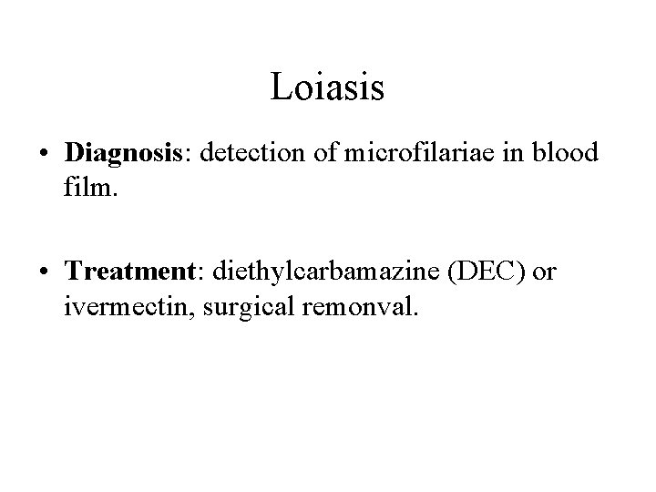 Loiasis • Diagnosis: detection of microfilariae in blood film. • Treatment: diethylcarbamazine (DEC) or