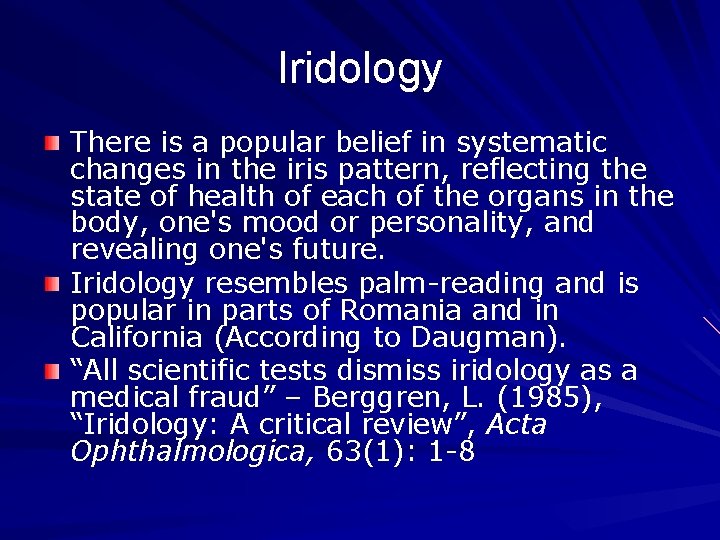 Iridology There is a popular belief in systematic changes in the iris pattern, reflecting