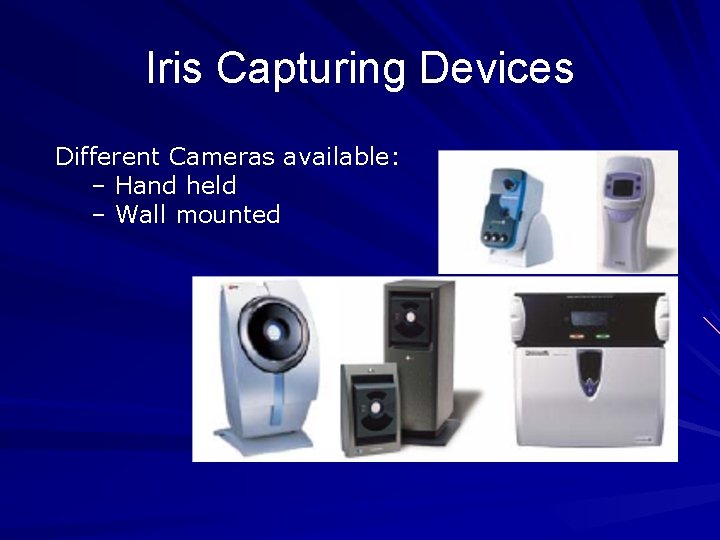 Iris Capturing Devices Different Cameras available: – Hand held – Wall mounted 