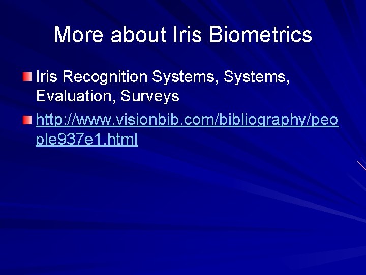 More about Iris Biometrics Iris Recognition Systems, Evaluation, Surveys http: //www. visionbib. com/bibliography/peo ple