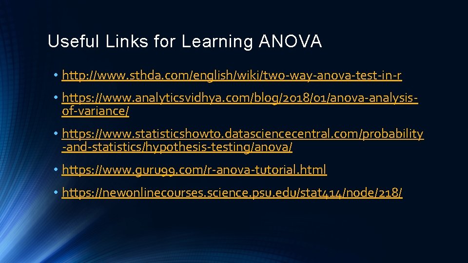 Useful Links for Learning ANOVA • http: //www. sthda. com/english/wiki/two-way-anova-test-in-r • https: //www. analyticsvidhya.