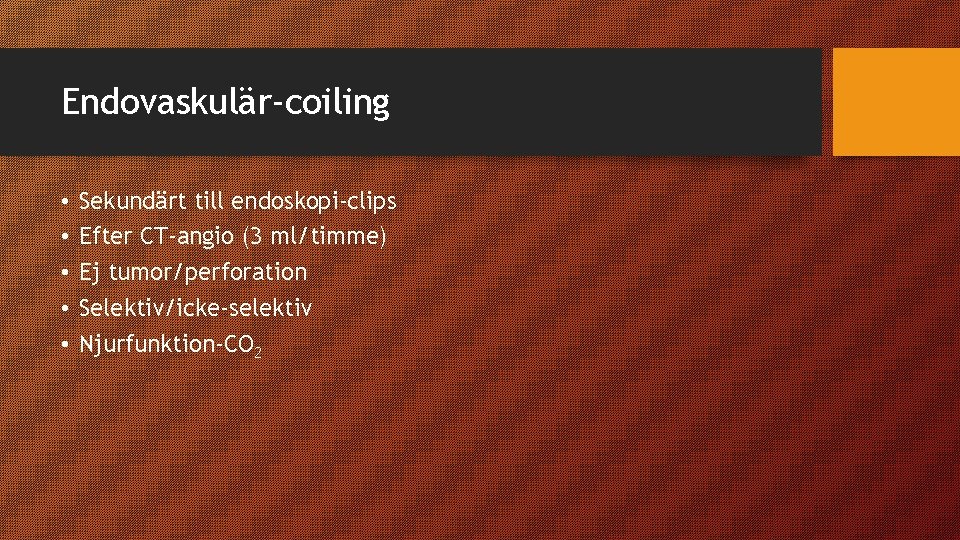 Endovaskulär-coiling • • • Sekundärt till endoskopi-clips Efter CT-angio (3 ml/timme) Ej tumor/perforation Selektiv/icke-selektiv