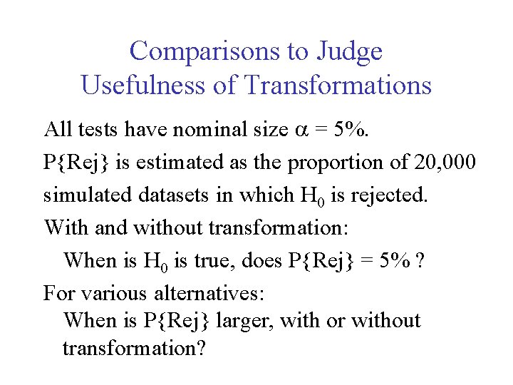 Comparisons to Judge Usefulness of Transformations All tests have nominal size = 5%. P{Rej}
