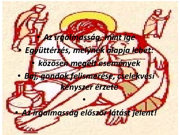  • Az irgalmasság, mint íge • Együttérzés, melynek alapja lehet: • közösen megélt