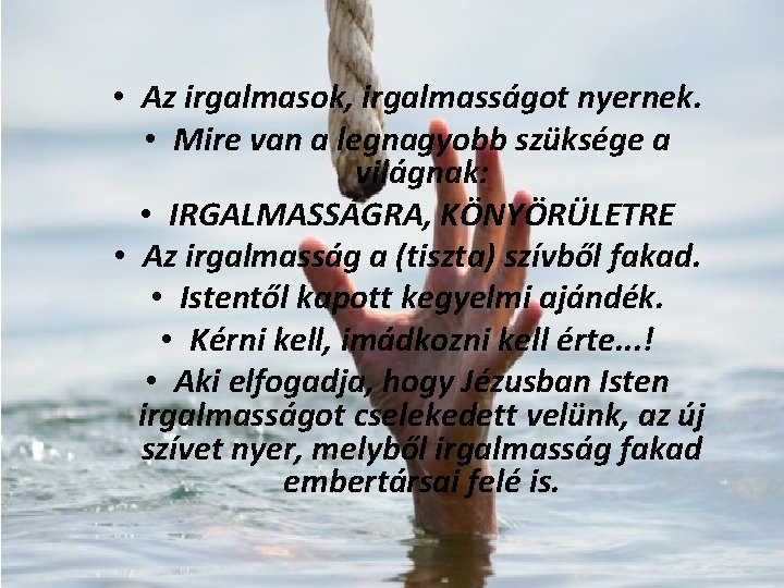  • Az irgalmasok, irgalmasságot nyernek. • Mire van a legnagyobb szüksége a világnak:
