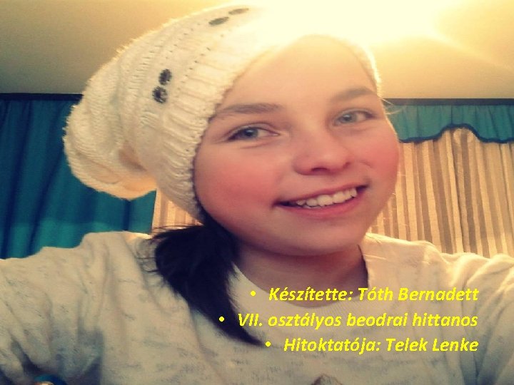  • Készítette: Tóth Bernadett • VII. osztályos beodrai hittanos • Hitoktatója: Telek Lenke