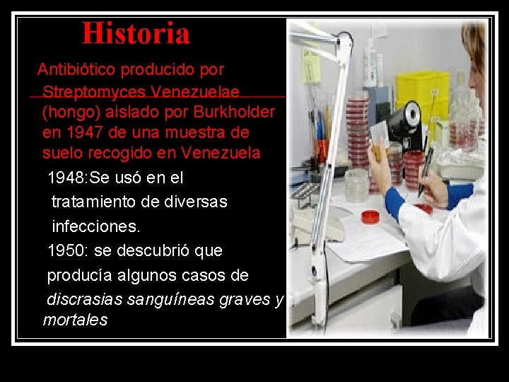 Historia Antibiótico producido por Streptomyces Venezuelae (hongo) aislado por Burkholder en 1947 de una