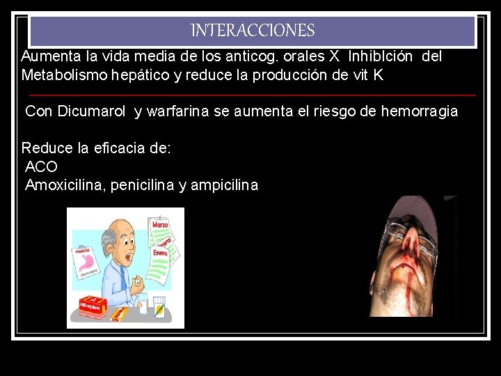 INTERACCIONES Aumenta la vida media de los anticog. orales X Inhib. Ición del Metabolismo