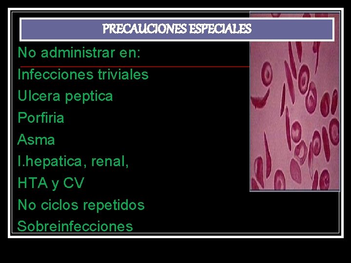 PRECAUCIONES ESPECIALES. No administrar en: Infecciones triviales Ulcera peptica Porfiria Asma I. hepatica, renal,
