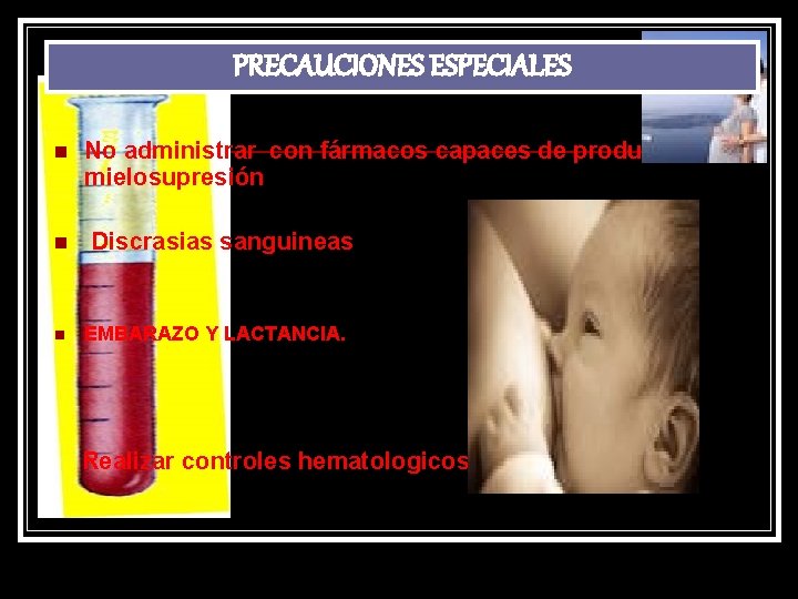 PRECAUCIONES ESPECIALES n n n No administrar con fármacos capaces de producir mielosupresión Discrasias