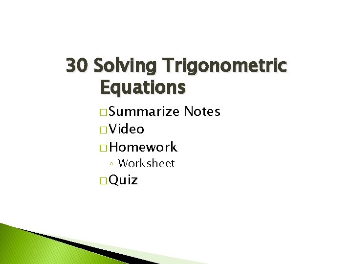 30 Solving Trigonometric Equations � Summarize � Video � Homework ◦ Worksheet � Quiz