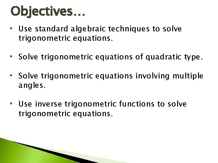 Objectives… • Use standard algebraic techniques to solve trigonometric equations. • Solve trigonometric equations