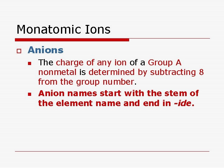 Monatomic Ions o Anions n n The charge of any ion of a Group