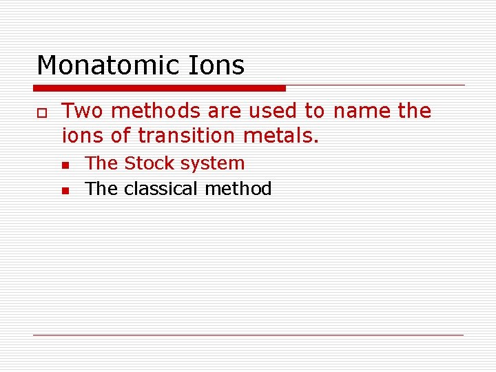 Monatomic Ions o Two methods are used to name the ions of transition metals.