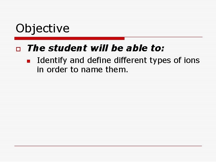 Objective o The student will be able to: n Identify and define different types