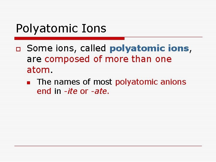 Polyatomic Ions o Some ions, called polyatomic ions, are composed of more than one