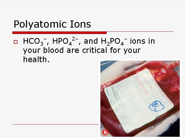 Polyatomic Ions o HCO 3–, HPO 42–, and H 2 PO 4– ions in