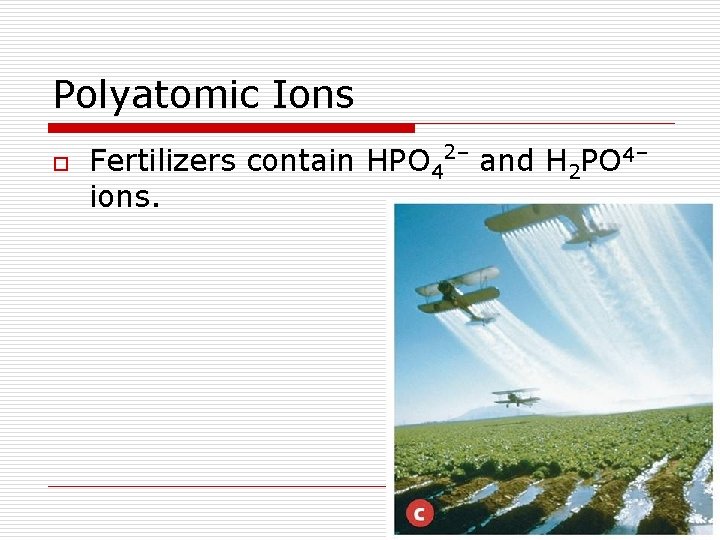 Polyatomic Ions o Fertilizers contain HPO 42– and H 2 PO 4– ions. 