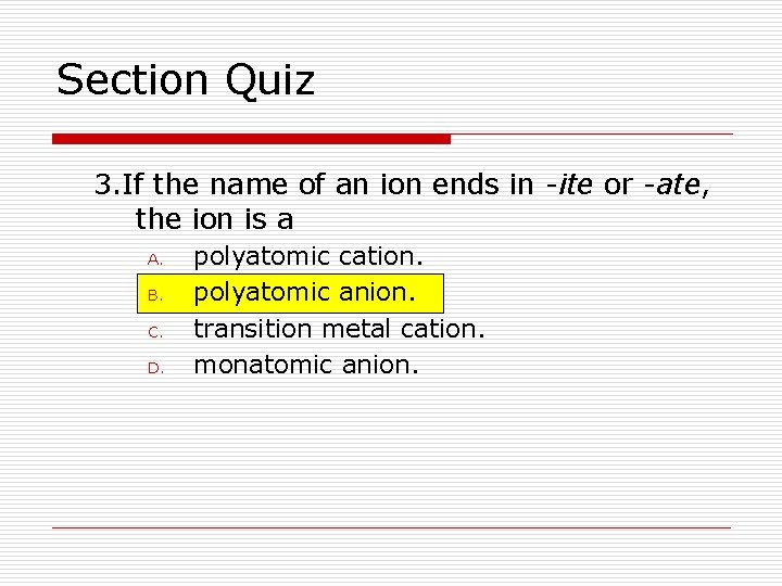 Section Quiz 3. If the name of an ion ends in -ite or -ate,