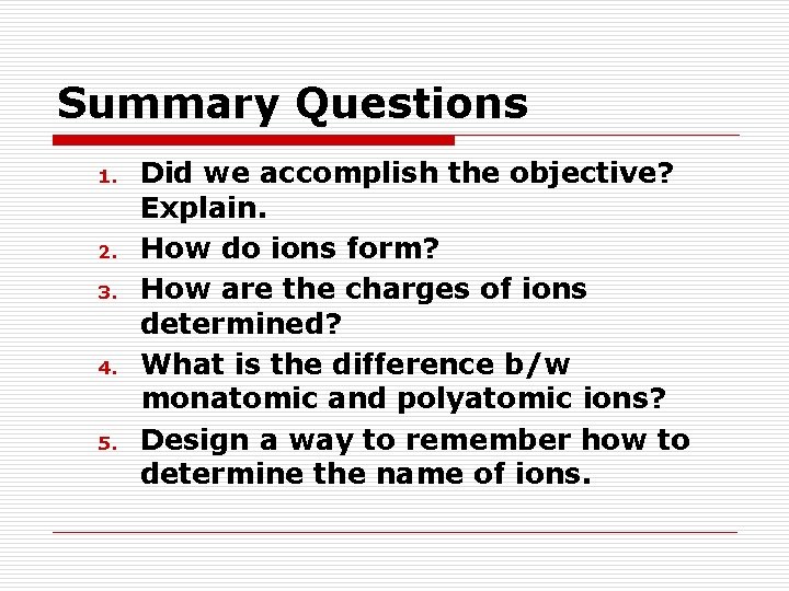 Summary Questions 1. 2. 3. 4. 5. Did we accomplish the objective? Explain. How