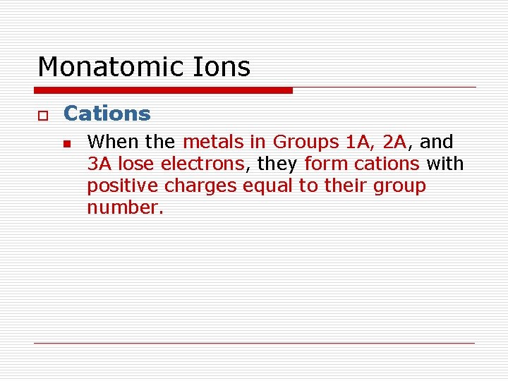 Monatomic Ions o Cations n When the metals in Groups 1 A, 2 A,