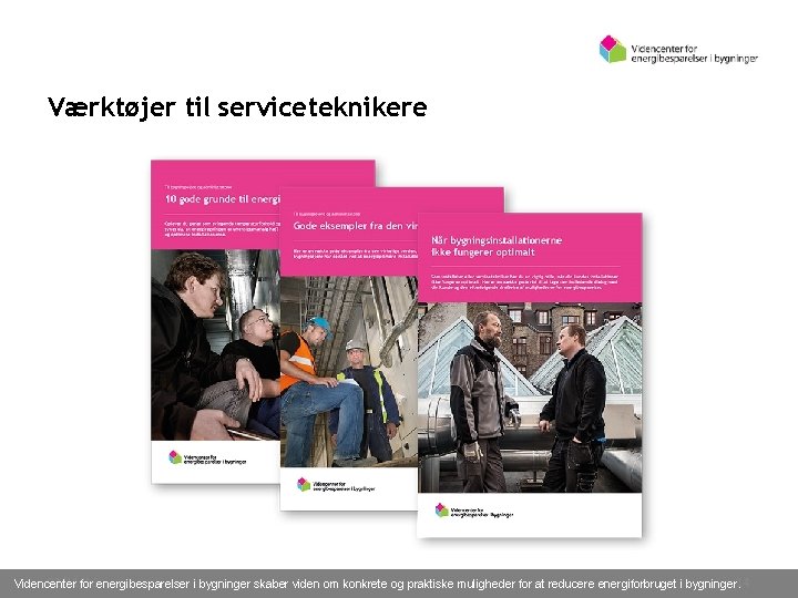 Værktøjer til serviceteknikere 02/11/16 Videncenter for energibesparelser i bygninger skaber viden om konkrete og