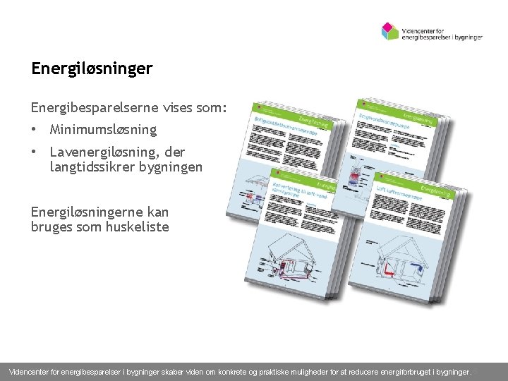 Energiløsninger Energibesparelserne vises som: • Minimumsløsning • Lavenergiløsning, der langtidssikrer bygningen Energiløsningerne kan bruges