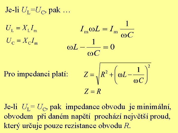 Je-li UL=UC, pak … Pro impedanci platí: Je-li UL= UC, pak impedance obvodu je