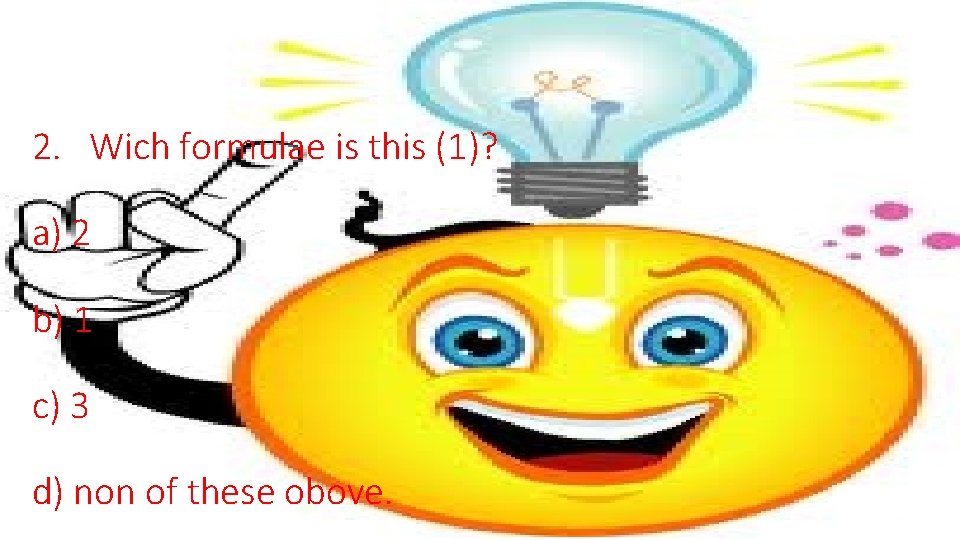 2. Wich formulae is this (1)? a) 2 b) 1 c) 3 d) non