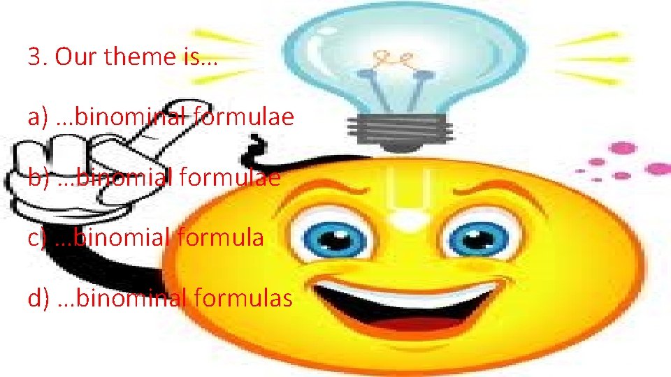 3. Our theme is… a) …binominal formulae b) …binomial formulae c) …binomial formula d)