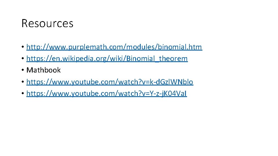 Resources • http: //www. purplemath. com/modules/binomial. htm • https: //en. wikipedia. org/wiki/Binomial_theorem • Mathbook