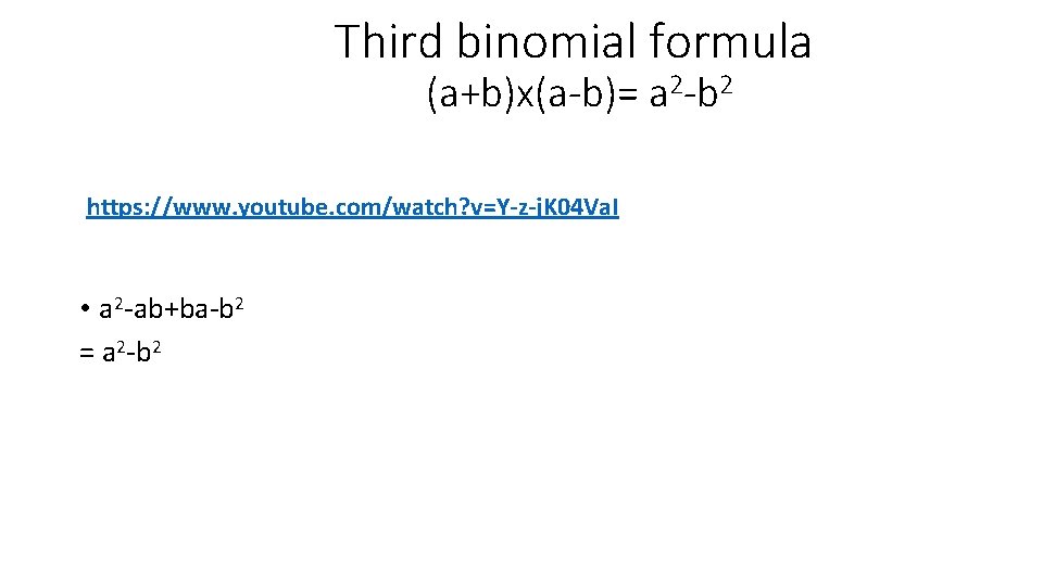 Third binomial formula (a+b)x(a-b)= a 2 -b 2 https: //www. youtube. com/watch? v=Y-z-j. K