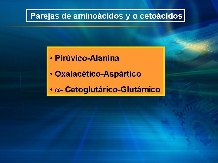 Parejas de aminoácidos y α cetoácidos • Pirúvico-Alanina • Oxalacético-Aspártico • - Cetoglutárico-Glutámico 