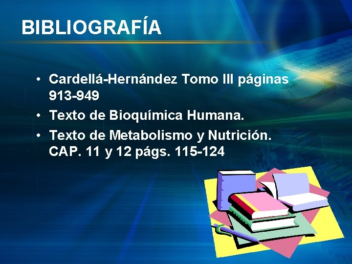 BIBLIOGRAFÍA • Cardellá-Hernández Tomo III páginas 913 -949 • Texto de Bioquímica Humana. •