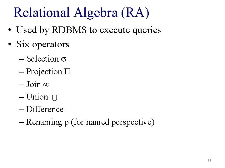 Relational Algebra (RA) • Used by RDBMS to execute queries • Six operators –