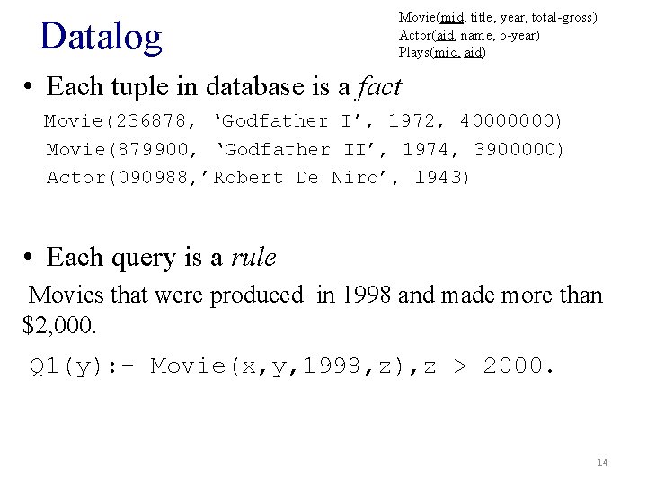 Datalog Movie(mid, title, year, total-gross) Actor(aid, name, b-year) Plays(mid, aid) • Each tuple in