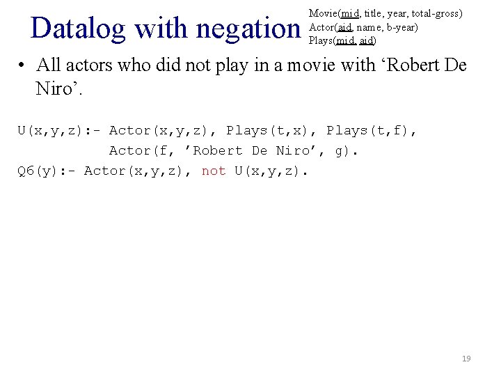 Datalog with negation Movie(mid, title, year, total-gross) Actor(aid, name, b-year) Plays(mid, aid) • All