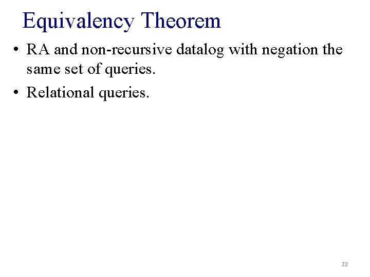 Equivalency Theorem • RA and non-recursive datalog with negation the same set of queries.