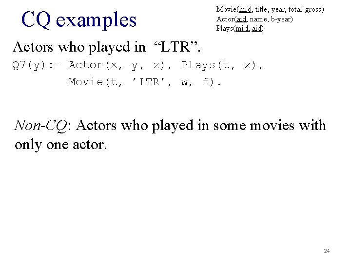 CQ examples Movie(mid, title, year, total-gross) Actor(aid, name, b-year) Plays(mid, aid) Actors who played