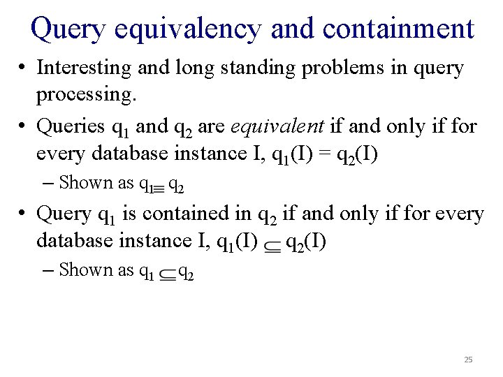 Query equivalency and containment • Interesting and long standing problems in query processing. •